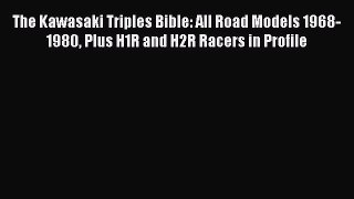 [Read Book] The Kawasaki Triples Bible: All Road Models 1968-1980 Plus H1R and H2R Racers in