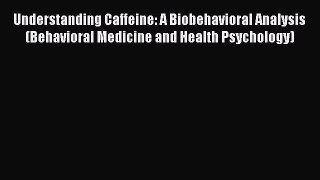 Ebook Understanding Caffeine: A Biobehavioral Analysis (Behavioral Medicine and Health Psychology)