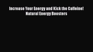 Ebook Increase Your Energy and Kick the Caffeine! Natural Energy Boosters Read Full Ebook