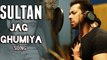 Salman Khan Sings 'Jag Ghumiya' Song In SULTAN