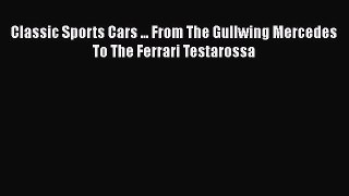 [Read Book] Classic Sports Cars ... From The Gullwing Mercedes To The Ferrari Testarossa  Read