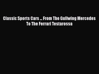 [Read Book] Classic Sports Cars ... From The Gullwing Mercedes To The Ferrari Testarossa  Read