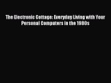 Read The Electronic Cottage: Everyday Living with Your Personal Computers in the 1980s Ebook