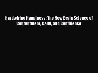 [PDF] Hardwiring Happiness: The New Brain Science of Contentment Calm and Confidence [Download]