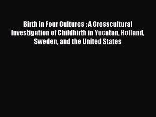 [Download PDF] Birth in Four Cultures : A Crosscultural Investigation of Childbirth in Yucatan