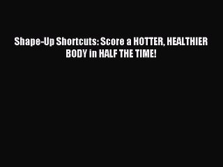 [Download PDF] Shape-Up Shortcuts: Score a HOTTER HEALTHIER BODY in HALF THE TIME! PDF Online