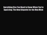 [Read Book] Everything Else You Need to Know When You're Expecting: The New Etiquette for the
