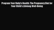 [Read Book] Program Your Baby's Health: The Pregnancy Diet for Your Child's Lifelong Well-Being