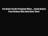 [Download PDF] You Know You Are Pregnant When....: Funny Quotes From Women Who Have Been There