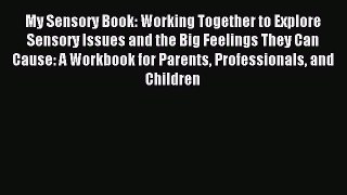 Download My Sensory Book: Working Together to Explore Sensory Issues and the Big Feelings They