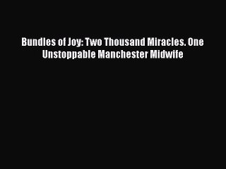 [Read Book] Bundles of Joy: Two Thousand Miracles. One Unstoppable Manchester Midwife Free