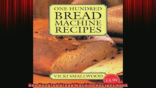 Free PDF Downlaod  One Hundred Bread Machine Recipes Hdbk READ ONLINE