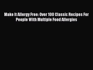 Ebook Make It Allergy Free: Over 100 Classic Recipes For People With Multiple Food Allergies