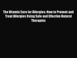 Book The Vitamin Cure for Allergies: How to Prevent and Treat Allergies Using Safe and Effective