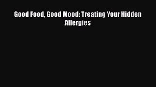 Book Good Food Good Mood: Treating Your Hidden Allergies Read Online