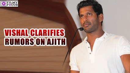 Vishal clarifies rumors on Ajith | filmyfocus.com