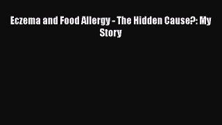 Ebook Eczema and Food Allergy - The Hidden Cause?: My Story Read Full Ebook