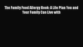 Ebook The Family Food Allergy Book: A Life Plan You and Your Family Can Live with Read Full
