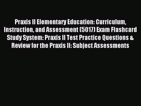 PDF Praxis II Elementary Education: Curriculum Instruction and Assessment (5017) Exam Flashcard