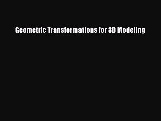 Read Geometric Transformations for 3D Modeling PDF Online