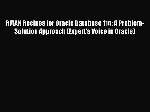 Read RMAN Recipes for Oracle Database 11g: A Problem-Solution Approach (Expert's Voice in Oracle)