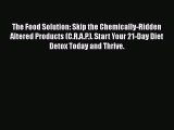 Ebook The Food Solution: Skip the Chemically-Ridden Altered Products (C.R.A.P.). Start Your
