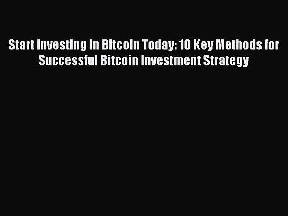 Read Start Investing in Bitcoin Today: 10 Key Methods for Successful Bitcoin Investment Strategy