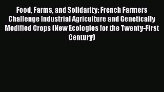 Book Food Farms and Solidarity: French Farmers Challenge Industrial Agriculture and Genetically