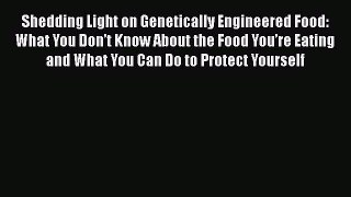 Ebook Shedding Light on Genetically Engineered Food: What You Don’t Know About the Food You’re