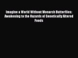 Book Imagine a World Without Monarch Butterflies: Awakening to the Hazards of Genetically Altered