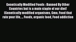 Ebook Genetically Modified Foods : Banned By Other Countries but is a main staple of our diet!