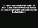 Ebook The GMO Takeover: How to Avoid Monsanto and These Harmful Foods (GMO Genetically Modified