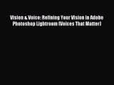 Download Vision & Voice: Refining Your Vision in Adobe Photoshop Lightroom (Voices That Matter)