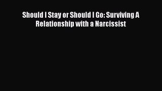 Ebook Should I Stay or Should I Go: Surviving A Relationship with a Narcissist Read Full Ebook