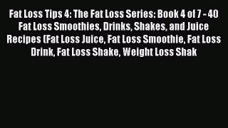 Ebook Fat Loss Tips 4: The Fat Loss Series: Book 4 of 7 - 40 Fat Loss Smoothies Drinks Shakes