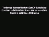 Ebook The Energy Booster Workout: Over 70 Stimulating Exercises to Relieve Your Stress and