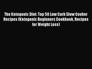 Download Video: Book The Ketogenic Diet: Top 50 Low Carb Slow Cooker Recipes (Ketogenic Beginners Cookbook