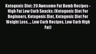 Ebook Ketogenic Diet: 20 Awesome Fat Bomb Recipes - High Fat Low Carb Snacks: (Ketogenic Diet