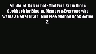 Book Eat Weird. Be Normal.: Med Free Brain Diet & Cookbook for Bipolar Memory & Everyone who