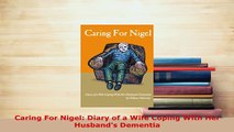 PDF  Caring For Nigel Diary of a Wife Coping With Her Husbands Dementia Download Full Ebook