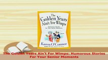 PDF  The Golden Years Aint For Wimps Humorous Stories For Your Senior Moments Read Full Ebook