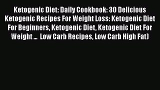 Ebook Ketogenic Diet: Daily Cookbook: 30 Delicious Ketogenic Recipes For Weight Loss: Ketogenic