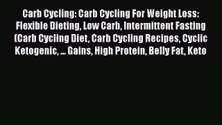 Ebook Carb Cycling: Carb Cycling For Weight Loss: Flexible Dieting Low Carb Intermittent Fasting