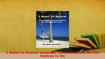 PDF  I Want To Retire Essential Considerations for the Retiree to Be Download Online