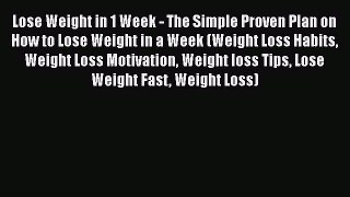 Ebook Lose Weight in 1 Week - The Simple Proven Plan on How to Lose Weight in a Week (Weight