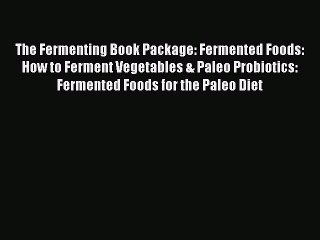 Download Video: Ebook The Fermenting Book Package: Fermented Foods: How to Ferment Vegetables & Paleo Probiotics: