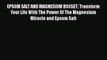 Ebook EPSOM SALT AND MAGNESIUM BOXSET: Transform Your Life With The Power Of The Magnesium