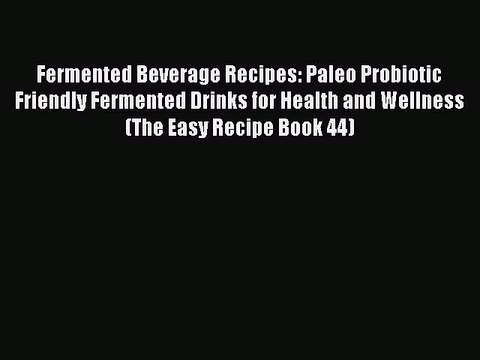 Book Fermented Beverage Recipes: Paleo Probiotic Friendly Fermented Drinks for Health and Wellness