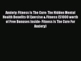 Book Anxiety: Fitness Is The Cure: The Hidden Mental Health Benefits Of Exercise & Fitness