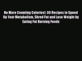 Book No More Counting Calories!: 30 Recipes to Speed Up Your Metabolism Shred Fat and Lose